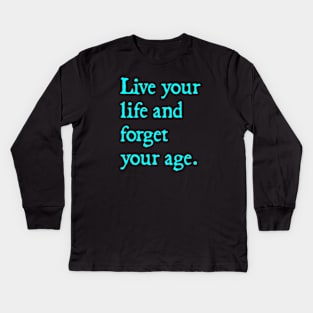 live your life and forget your age Kids Long Sleeve T-Shirt